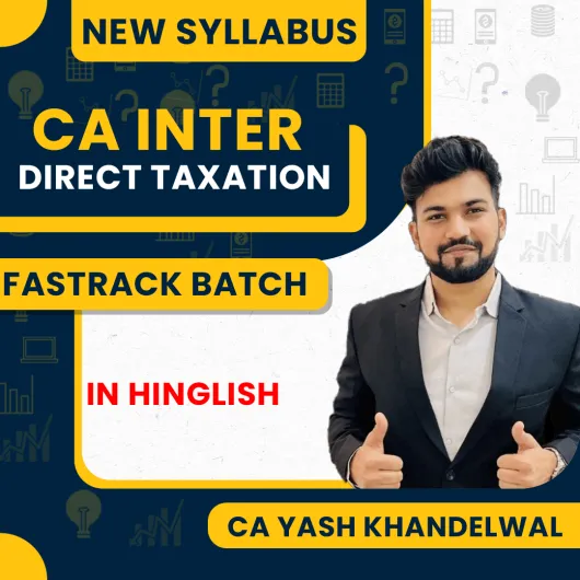 CA Yash Khandelwal Direct Taxation Fast Track 55 Hrs Concept & Question Practice Batch For CA Inter