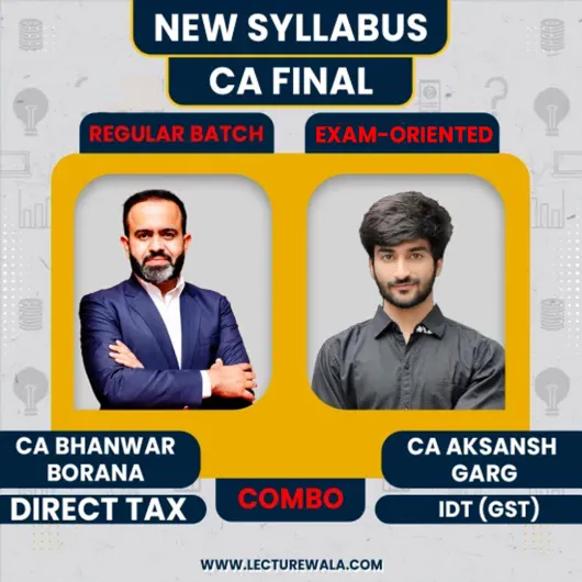 CA FInal Direct Tax Regular Batch by CA Bhanwar Borana & Indirect Tax Exam-Oriented Batch By CA Aksansh Garg