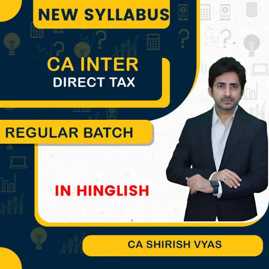 CA Inter New Syllabus Direct Tax by CA SHIRISH VYAS Regular Hindi English Batch for MAY / SEPT 26 & JAN 27