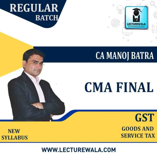 CMA Final GST Regular Course : Video Lecture + Study Material by CA Manoj Batra (For JUNE 2021 TO DEC.2021)