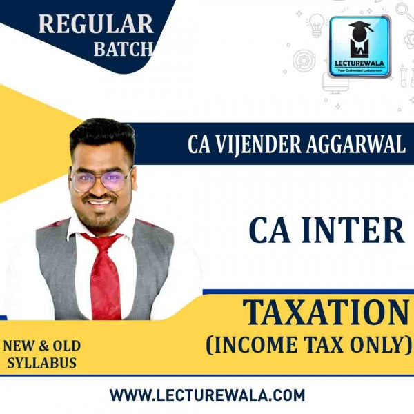 CA Inter Taxation (Income Tax Only) New Syllabus Regular Course : Video Lecture + Study Material by CA Vijender Aggarwal (For Nov 2024 & May 2024)