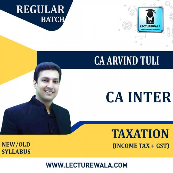 CA Inter Taxation (Income Tax + GST) New Syllabus Regular Course : Video Lecture + Study Material By CA Arvind Tuli (For May & Nov.2021)