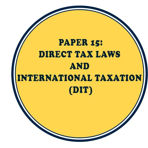 CMA Final Paper 15: Direct Tax Laws and International Taxation (DIT)