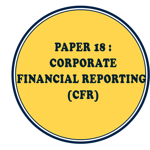 PAPER 18: CORPORATE FINANCIAL REPORTING (CFR)