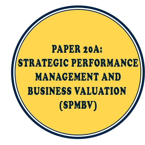 PAPER 20A: STRATEGIC PERFORMANCE MANAGEMENT AND BUSINESS VALUATION (SPMBV