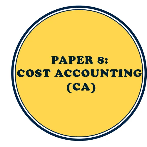 PAPER 8: COST ACCOUNTING (CA)