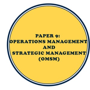 PAPER 9: OPERATIONS MANAGEMENT AND STRATEGIC MANAGEMENT (OMSM)