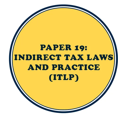 CMA Final Paper 19: Indirect Tax Laws and Practice (ITLP)