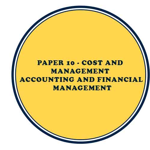 PAPER 10 - COST & MANAGEMENT ACCOUNTING & FINANCIAL MANAGEMENT  