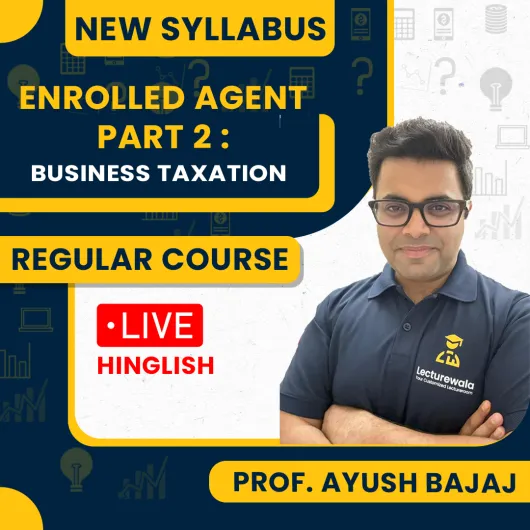 EA Part Part 2 Business Taxation (IRS USA) Certification Course By Ayush Bajaj 
