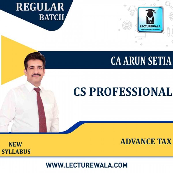 CS Professional Advance Tax New Syllabus Regular Course : Video Lecture + Study Material by CA Arun Setia (For Dec 2021, June 2022, Dec 2022)