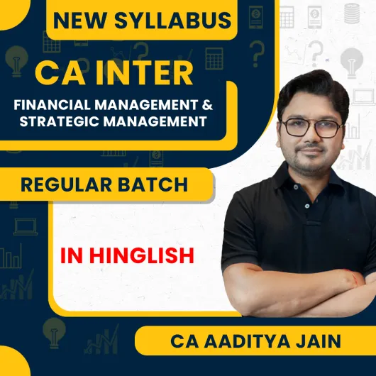 CA Aaditya Jain Financial Management & Strategic Management (FM-SM) Regular Career Oriented Online Classes For CA Inter