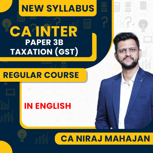 CA Niraj Mahajan Paper 3B Taxation (GST) New Syllabus Regular Online Classes For CA Final