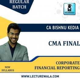 CMA Final  CORPORATE FINANCIAL REPORTING  Regular Course New Syllabus : Video Lecture + Study Material By CA Bishnu Kedia (For June / Dec 2023)