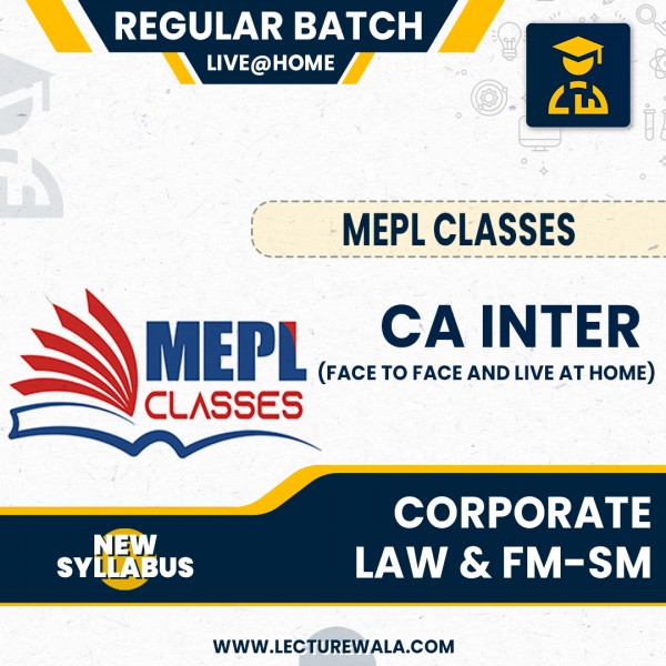 CA INTER ( NEW SCHEME ) - CORPORATE LAW & FM-SM COMBO - FACE TO FACE AND LIVE@HOME BATCH COMBO BY MEPL CLASSES