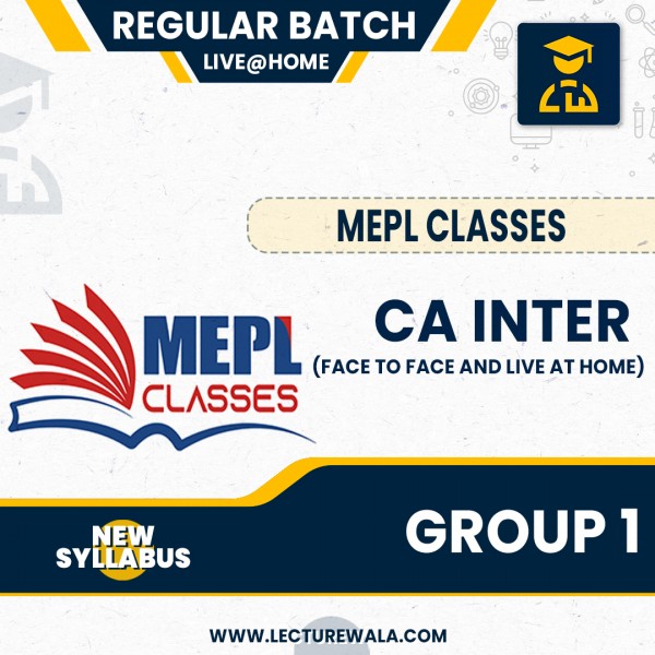 CA INTER (NEW SCHEME) - GROUP 1 COMBO - FACE TO FACE AND LIVE AT HOME BATCH BY MEPL CLASSES