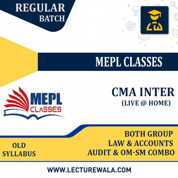 CMA INTER (OLD SYLLABUS) LAW + ACCOUNTS (BOTH GROUP) + AUDIT + OM-SM (COMBO) - LIVE @ HOME & FACE TO FACE BATCH BY MEPL CLASSES