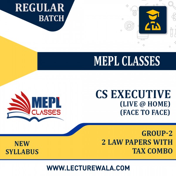 CS EXECUTIVE (NEW SYLLABUS) - GROUP 2 ALL PAPERS COMBO WITH TAX LAWS - LIVE AT HOME + FACE TO FACE + RECORDED BATCH BY MEPL CLASSES