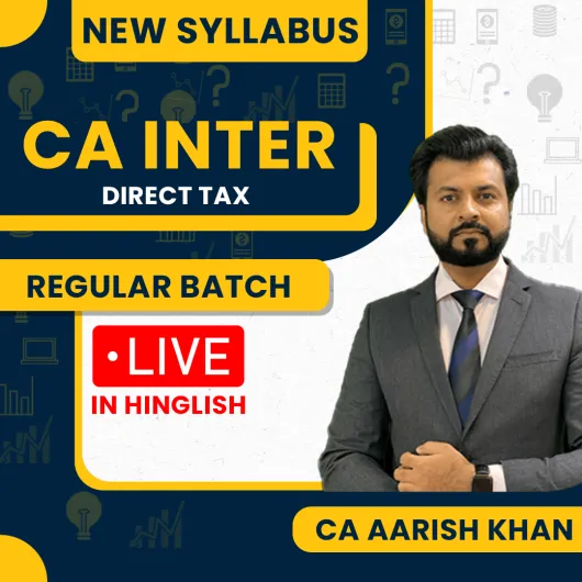 Pre-Booking CA Aarish Khan Direct Tax Regular Live Classes For CA Inter: Online Classes.