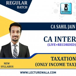 CA Inter Taxation (Only Income Tax) Live + Recorded Regular Course : Video Lecture + Study Material By CA Sahil Jain (For MAY / NOV.2023)