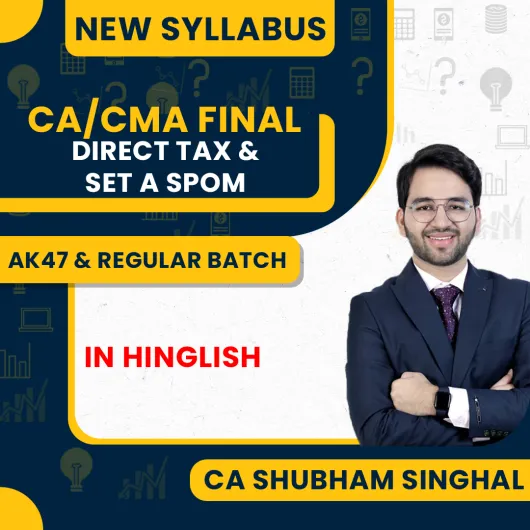 CA/CMA Final New Syllabus Direct Tax AK47 And Set A SPOM Regular Combo Classes By CA Shubham Singhal: Online Classes