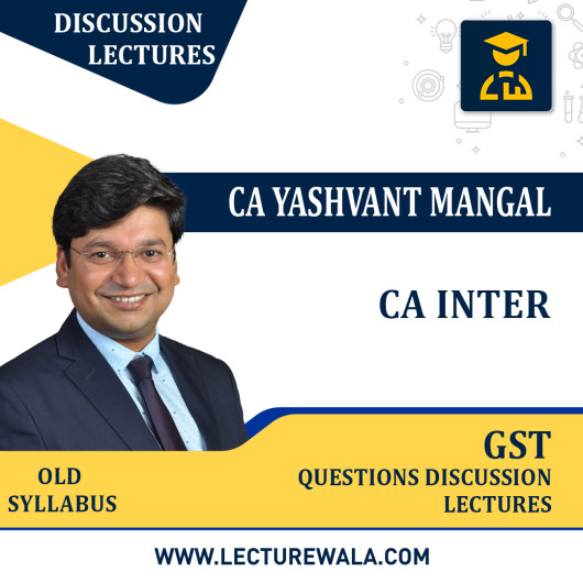 CA INTER GST QUESTIONS DISCUSSION LECTURES BY CA. YASHVANT MANGAL: ONLINE STUDY MATERIAL