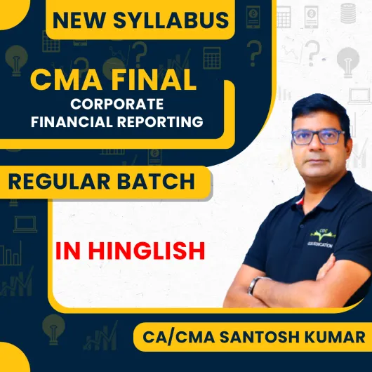 CA/CMA Santosh Kumar Corporate Financial Reporting (CFR) Regular Classes For CMA Final Online Classes