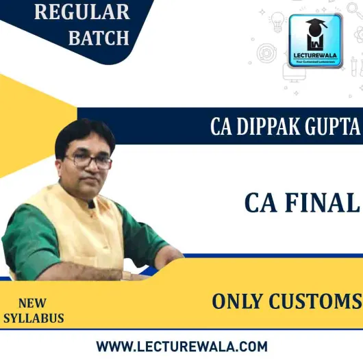 CA Final Only Customs Regular Course : Video Lecture + Study Material By CA Dippak Gupta (For May 2022 / Nov. 2022)