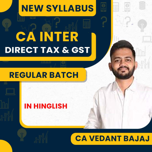 CA Vedant Bajaj Direct Tax & GST Regular Online Classes For CA Inter 