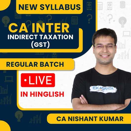 CA Nishant Kumar Indirect Tax (GST) Regular Live + Recorded Online Classes For CA Inter New Syllabus