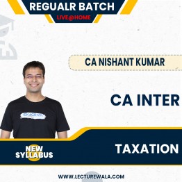 CA Inter New Syllabus Taxation Live + Recorded Regular Classes By CA Nishant Kumar : Live Online Classes
