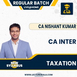 CA Inter Taxation New Syllabus Live + Recorded Regular Course By CA Nishant Kumar :Live Online Classes