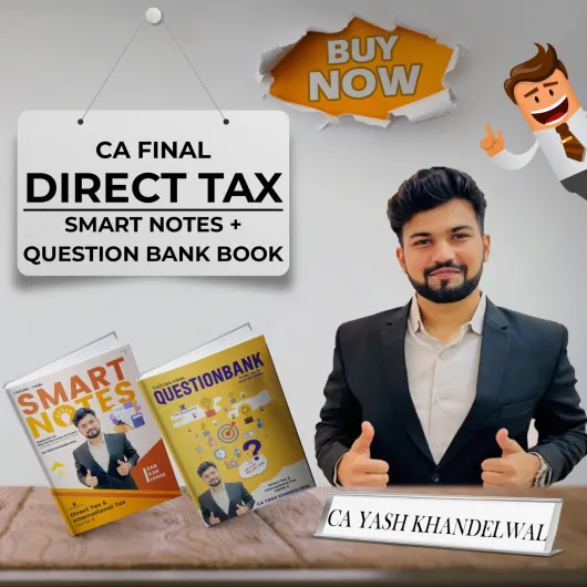 CA Yash Khandelwal Direct Tax - Smart Notes & Question Bank for CA Final : Study Material