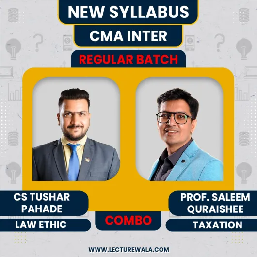 CS Tushar Pahade Law & Ethics & Prof. Saleem Quraishee Taxation Regular Online Combo Classes For CMA Inter