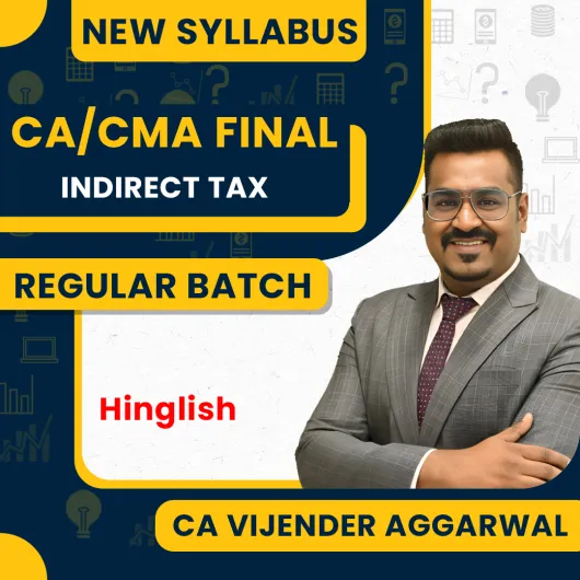 CA Vijender Aggarwal Indirect Taxation Regular Online Classes For CA / CMA FINAL: Online Classes