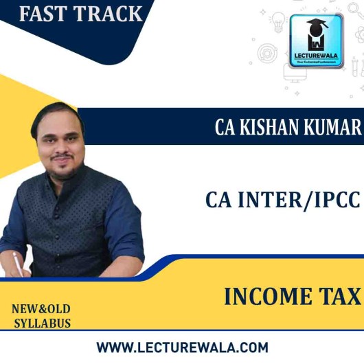 CA Inter Income Tax Fastrack Course : Video Lecture + Study Material By  CA Kishan Kumar (For  May/Nov. 2022)