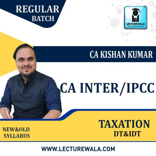 CA Inter - Taxation (Income Tax + GST) Regular Course : Video Lecture + Study Material By CA Kishan Kumar (For May / Nov 2023)