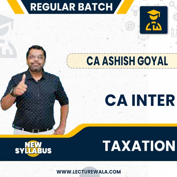 CA INTER New Syllabus Taxation Regular Course By CA Ashish Goyal  : Online classes.