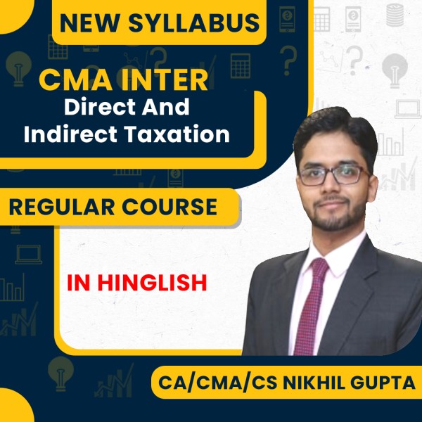 CA/CMA/CS Nikhil Gupta New Syllabus Direct & Indirect Taxation Regular Classes For CMA Inter Online Classes