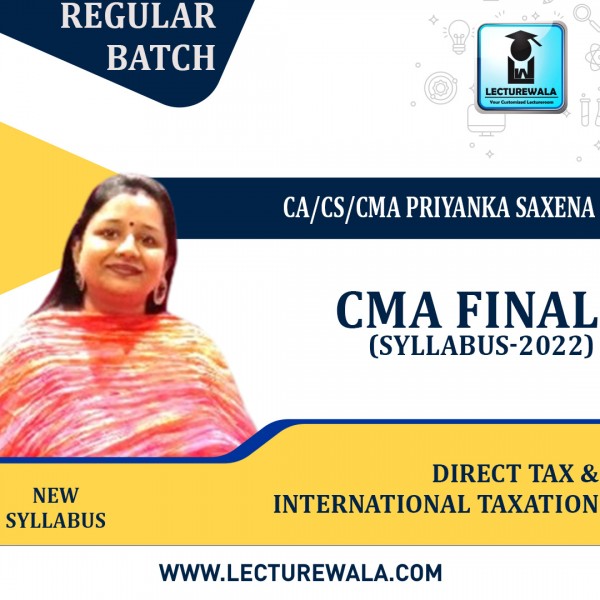 CMA Final Direct Tax & International Taxation (New Syllabus) Regular Course By CA/CS/CMA Priyanka Saxena : Online classes.