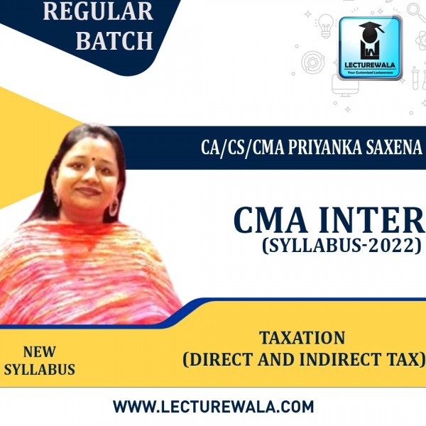 CMA Inter Taxation (Direct and Indirect tax) Regular Course : Video Lecture + Study Material By CA/CS/CMA Priyanka Saxena (For JUNE 2023 / DEC. 2023)