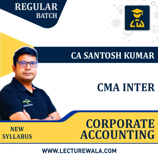 CMA INTER Corporate Accounting Regular Course By CA Santosh Kumar : Online Classes.