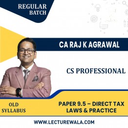 CS Professional Old Syllabus Module III Paper 9.5 – Direct Tax Laws & Practice Regular Classes by CA Raj K Agrawal : Pen Drive / Online Classes