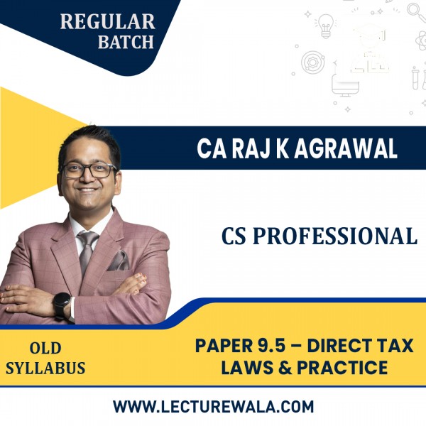 CS Professional Old Syllabus Module III Paper 9.5 – Direct Tax Laws & Practice Regular Classes by CA Raj K Agrawal : Pen Drive / Online Classes