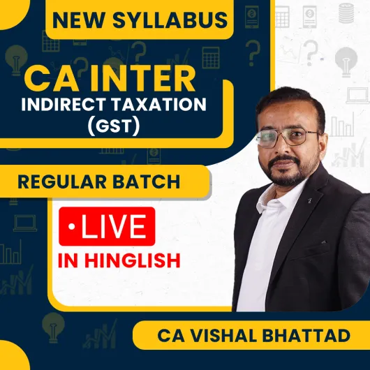 CA Vishal Bhattad Indirect Taxation (GST) Regular Live Guidance Batch For CA Inter CA Vishal Bhattad Indirect Taxation (GST) Regular Live Guidance Batch For CA Inter