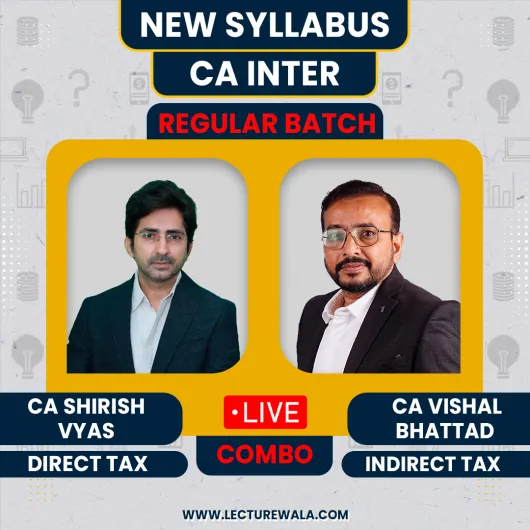 CA Shirish Vyas Direct Tax & CA Vishal Bhattad Indirect Taxation (GST) Regular Live Streaming Combo For CA Inter