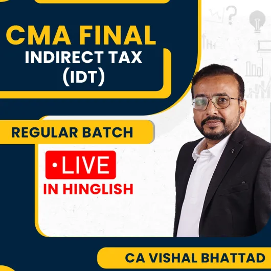 CMA Final New Syllabus Indirect Tax Regular In-Depth Live Streaming Batch By CA Vishal Bhattad : Pen Drive / Online Classes