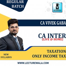 CA Inter Taxation (Income Tax) Live @ Home & Face To Face Regular Course By CA Vivek Gaba : Online live classes /  Face to Face Classes.