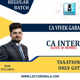 CA Inter Taxation (Only GST   Regular Course By CA Vivek Gaba :  Face to Face Classes / Online live classes.