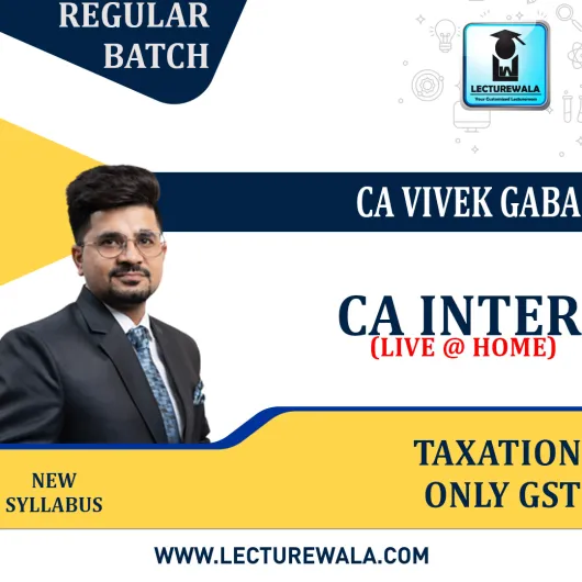 CA Inter Taxation (Only GST Regular Course By CA Vivek Gaba : Face to Face Classes / Online live classes.